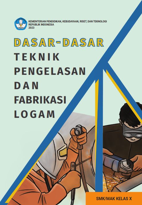 Dasar-Dasar Teknik Pengelasan dan Fabrikasi Logam untuk SMK/MAK Kelas X